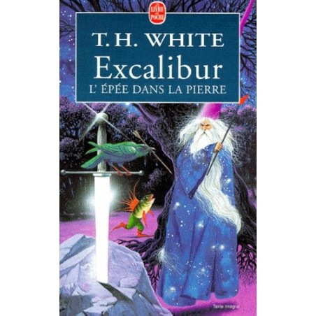 EXCALIBUR, L'EPEE DANS LA PIERRE - T.H. WHITE - LIVRE DE POCHE