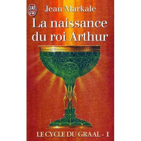 LE CYCLE DU GRAAL 01, LA NAISSANCE DU ROI ARTHUR - JEAN MARKALE - J'AI LU