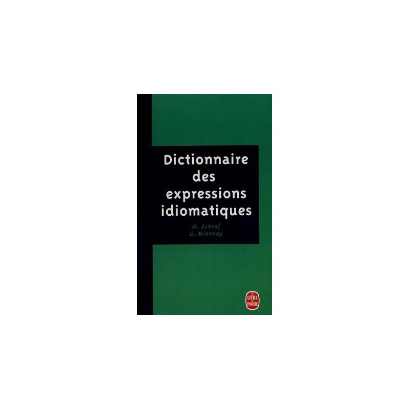 DICTIONNAIRE DES EXPRESSIONS IDIOMATIQUES - MAHTAB ASHRAF - LIVRE DE POCHE