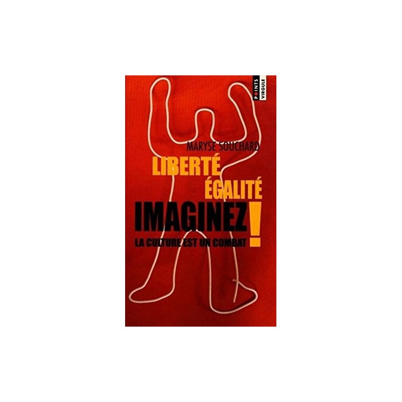 LIBERTE EGALITE IMAGINEZ, LA CULTURE EST UN COMBAT ! - MARYSE SOUCHARD - SEUIL