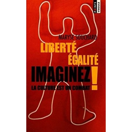 LIBERTE EGALITE IMAGINEZ, LA CULTURE EST UN COMBAT ! - MARYSE SOUCHARD - SEUIL