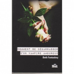 COMMENT SE DEBARRASSER D'UN VAMPIRE AMOUREUX - BETH FANTASKEY - FRANCE LOISIR