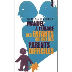 MANUEL A L'USAGE DES ENFANTS QUI ONT DES PARENTS DIFFICILES - JEANNE VAN DEN BROUCK - SEUIL